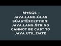 MySQL : java.lang.ClassCastException: java.lang.String cannot be cast to java.util.Date