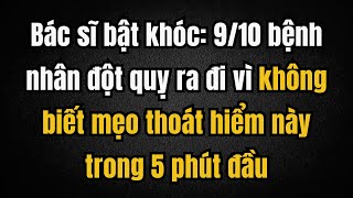 Bác sĩ bật khóc: 9/10 bệnh nhân bị đột quỵ ra đi vì không biết mẹo thoát hiểm này trong 5 phút đầu