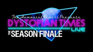 Dystopian Times: The Season Finale | Episode 10 (9.8.21)