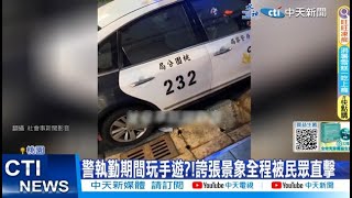 【每日必看】警執勤期間玩手遊?! 誇張景象全程被民眾直擊 20230816 @中天新聞CtiNews