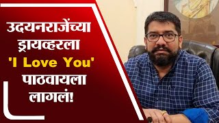 Satara | उदयनराजेंच्या ड्रायव्हरला 'I Love You' पाठवायला लागलं!