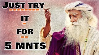 Do it for 5 mnts and by tomorrow morning people will bow down to you!- Sadhguru