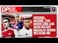 ARSENAL, MADRID, DAN BARCELONA TAK AKAN HADAPI MASALAH SERIUS? - DPI - EPS 1410