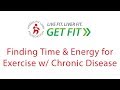 Finding Time and Energy for Fitness & Exercise with Chronic Disease