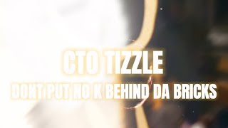 Don’t put no k behind da bricks - CTO Tizzle (official video)