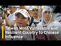 Taiwan Most Vulnerable and Resilient Country to Chinese Influence: Report | TaiwanPlus News