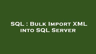 SQL : Bulk Import XML into SQL Server