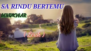 SA RINDU BERTEMU || MNUKWAR (Lirik)