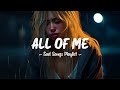 All Of Me 😥 Sad songs playlist that will make you cry ~ Depressing breakup songs for broken hearts