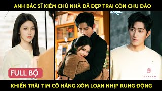 Anh bác sĩ kiêm chủ nhà đã đẹp trai còn chu đáo khiến trái tim cô hàng xóm loạn nhịp rung động