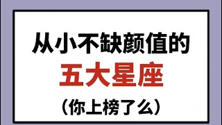 从小不缺颜值的五大星座（你上榜了么）