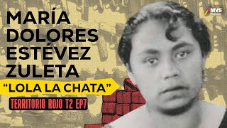 T2:E7 MARÍA DOLORES ESTÉVEZ ZULETA, “LOLA LA CHATA”, la primera mujer ENEMIGA PÚBLICA de México