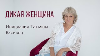 Инициация Татьяны Василец ДИКАЯ ЖЕНЩИНА