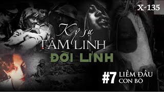 X-135 || CHƯƠNG 7: LIẾM ĐẦU BÒ || KÝ SỰ TÂM LINH ĐỜI LÍNH || CHUYỆN MA THỜI POLPOT || HỒ SƠ X