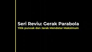 Seri Reviu-2: Gerak Parabola - Titik Puncak & Jarak Mendatar Maksimum