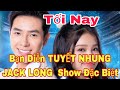 🔴Tối Nay: Bạn Diễn TUYẾT NHUNG JACK LONG  Show Đặc Biệt