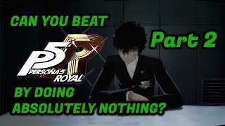 Can You Beat Persona 5 Royal By Doing Absolutely Nothing? Part 2