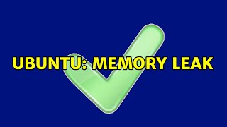 Ubuntu: Memory Leak (4 Solutions!!)