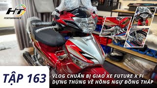 Tập 163 | Vlog chuẩn bị đi giao xe Future X Fi dựng thùng về Hồng Ngự - Đồng Tháp