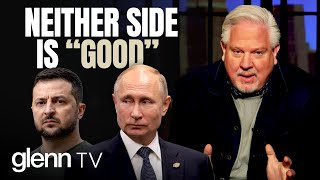 Glenn on Ukraine & Russia: 'I Don't Trust ANYONE Taking Us to War' | Glenn TV | Ep 255