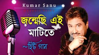 জন্মেছি এই মাটিতে || Janmechi Ei Matite  || Best Of Kumar Sanu || Bengali Song