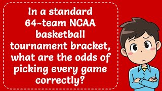 In a standard 64 team NCAA basketball tournament bracket, what are the odds of taking every game