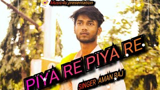 Piya Re Piya Re//Aman Raj//hemanth brijwasi