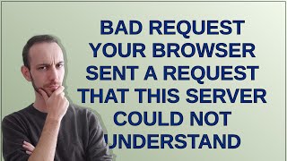 Bad Request Your browser sent a request that this server could not understand