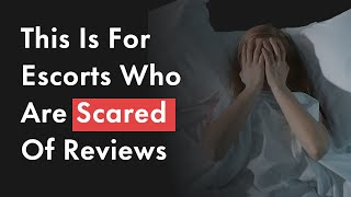 This Is For Escorts Who Are Scared Of Reviews