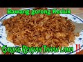 CARA MEMASAK BAWANG MERAH GORENG TD BERMINYAK ,DG RASA MANIS, GURIH, RENYAH DAN TAHAN  SAMPAI 3 BLN