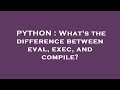 PYTHON : What's the difference between eval, exec, and compile?