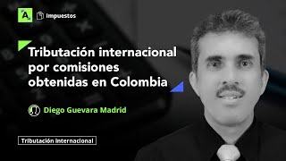 Tributación internacional de no residente con ingresos por comisiones en Colombia