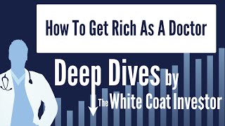 How To Get Rich As A Doctor - A Deep Dive by The White Coat Investor