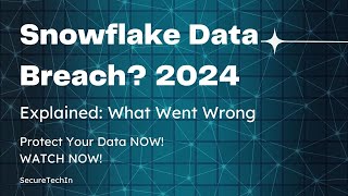 Uncovering the possible Snowflake Data Breach of 2024: A Deep Dive into Lessons and Security Strateg