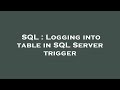 SQL : Logging into table in SQL Server trigger