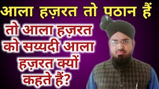 Ala Hazrat To Pathan Hain To Un Ko Sayyadi Ala Hazrat Kiyon Kaha Jata Hai?