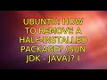 Ubuntu: How to remove a half-installed package? (Sun JDK - Java)? (2 Solutions!!)