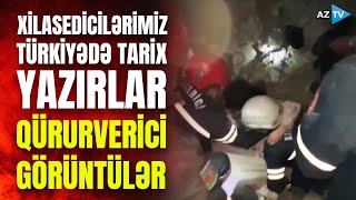 Azərbaycanlı xilasedicilər Türkiyədə tarix yazırlar - QÜRURVERİCİ GÖRÜNTÜLƏR