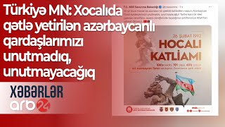 Türkiyə MN: Xocalıda qətlə yetirilən azərbaycanlı qardaşlarımızı unutmadıq, unutmayacağıq – Xəbərlər