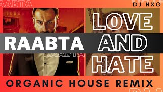 RAABTA, LOVE AND HATE || INDIAN BOLLYWOOD || ORGANIC HOUSE REMAKE || DJ NXG MIX