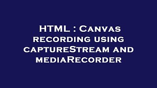 HTML : Canvas recording using captureStream and mediaRecorder