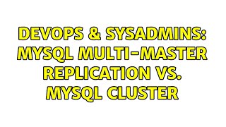 DevOps & SysAdmins: MySQL Multi-Master Replication vs. MySQL Cluster