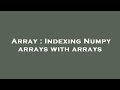 Array : Indexing Numpy arrays with arrays