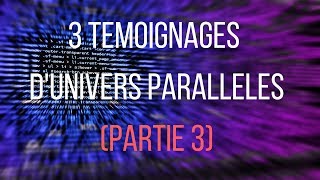 3 Témoignages d'Univers Parallèles/ Bugs dans l'Espace Temps #3