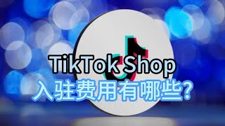 TikTok Shop入驻费用有哪些?入驻TikTok Shop需要多少费用？#tiktok#tiktok入驻费用#tiktok入驻需要什么