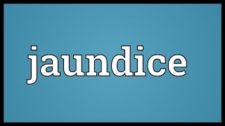 Jaundice Meaning