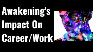 The Awakening's Impact On Career/Work (Spiritual Awakening Tips)
