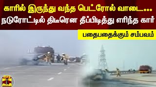 புதிய நான்கு வழிச்சாலையில் திடீரென தீப்பற்றி எரிந்த கார் ...-