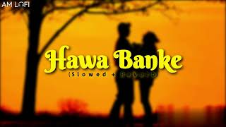 Hawa Banke - Lofi (Slowed + Reverb) | Darshan Raval | AM Lofi