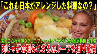 【海外の反応】「これも日本がアレンジした料理なの？」食にこだわり持つジェニファー・ロペスが日本の家庭料理を体験！肉じゃがの知られざるのルーツを知り驚愕